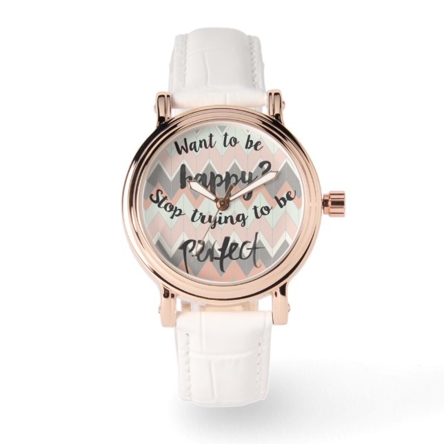 Stop trying to be perfect and be happy! watch (Front)