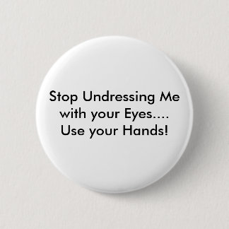 Stop Undressing Me with your Eyes.... Use your ... 6 Cm Round Badge