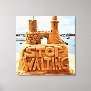Stop Waiting, Sand Castle Beach, Motivational Canvas Print