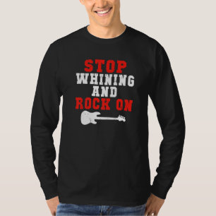 Stop whining and Rock on Rock and Roll Rocker   T-Shirt
