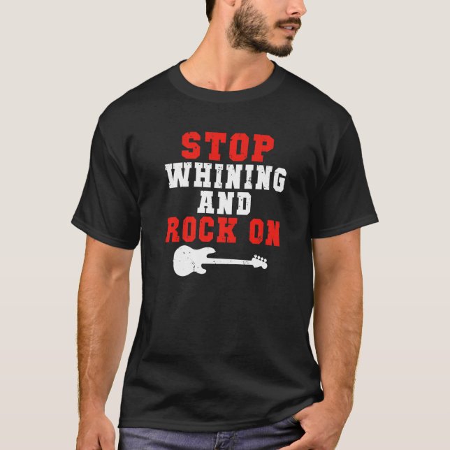 Stop whining and Rock on Rock and Roll Rocker   T-Shirt (Front)