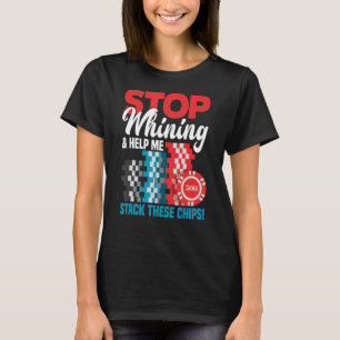 Stop Whining & Help Me Stack These Chips Funny Pok T-Shirt