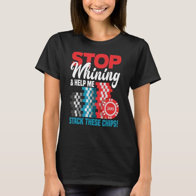 Stop Whining & Help Me Stack These Chips Funny Pok T-Shirt (Front)