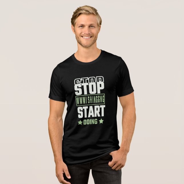 Stop Wishing Start Doing Motivational Quote Tri-Blend Shirt (Front Full)