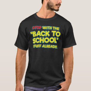 Stop With The Back To School Stuff Already  T-Shirt