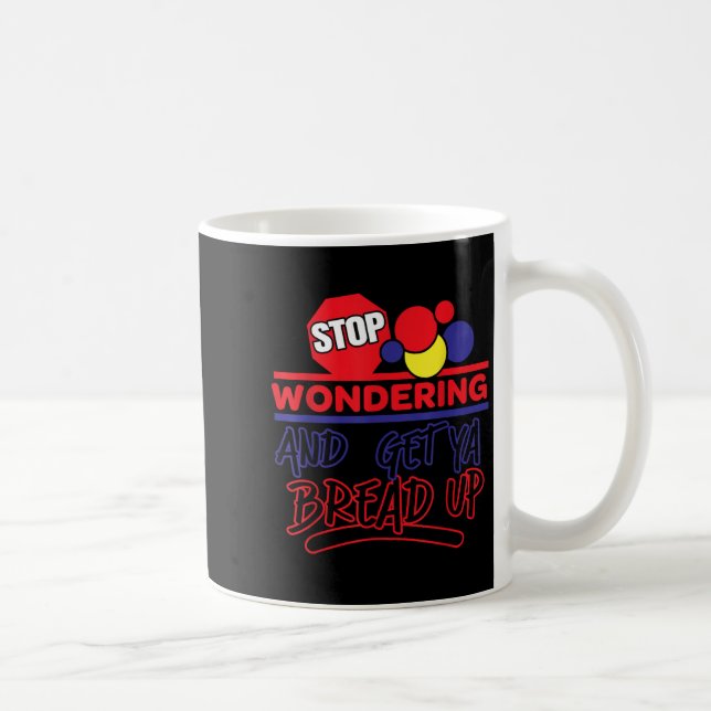 Stop Wondering And Get Ya Bread Up Funny Retro  Coffee Mug (Right)