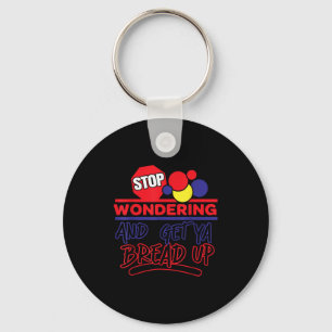 Stop Wondering And Get Ya Bread Up Funny Retro  Key Ring