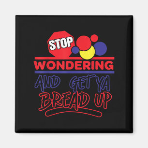 Stop Wondering And Get Ya Bread Up Funny Retro  Magnet