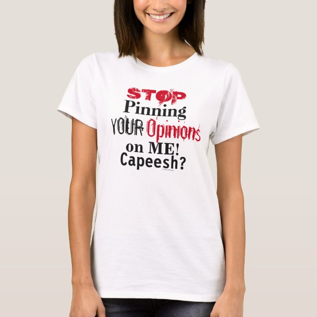 Stop Your Opinions Fun Statement T-Shirt (Front)