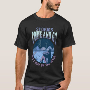Storm Hunter Meteorologist Storms Come and Go T-Shirt