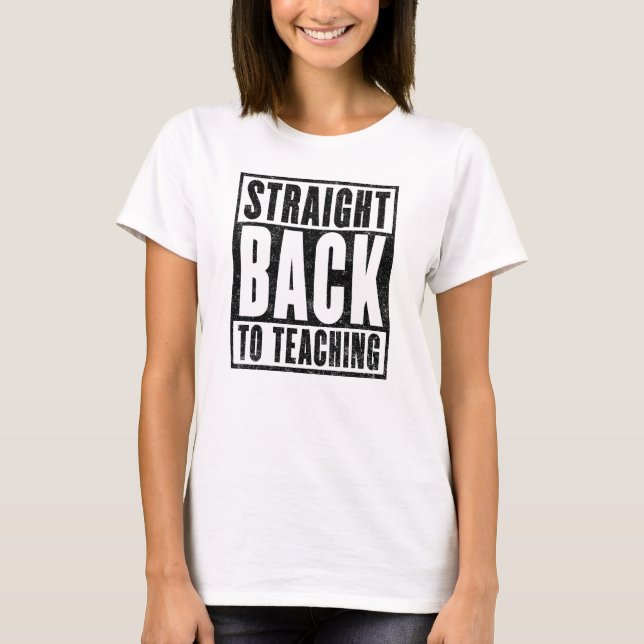 Straight Back to Teaching (Distressed) T-Shirt (Front)