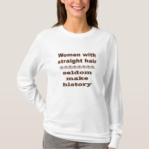 Straight Haired Women Rarely Make History v2 T-Shirt