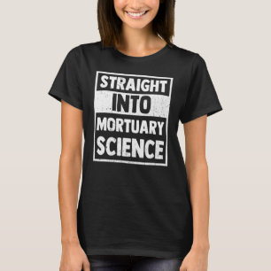 Straight Into Mortuary Science Future Mortician T-Shirt