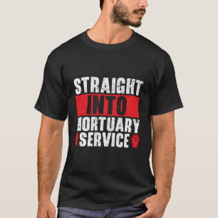 Straight Into Mortuary Science Mortuary Funny Emba T-Shirt