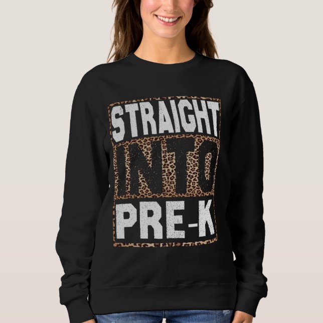 straight into Pre-K leopard First Day Of School Te Sweatshirt (Front)