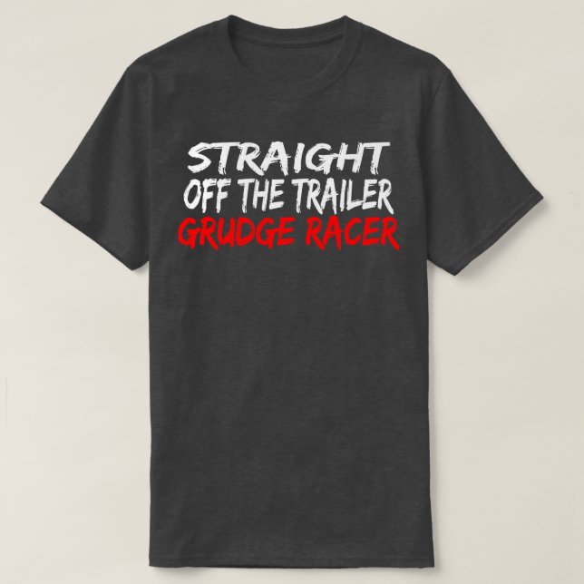 Straight Off The Trailer Grudge Racer Drag Racing T-Shirt (Design Front)