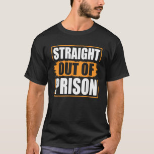 Straight Out of Prison Funny Jail Inmate Novelty P T-Shirt