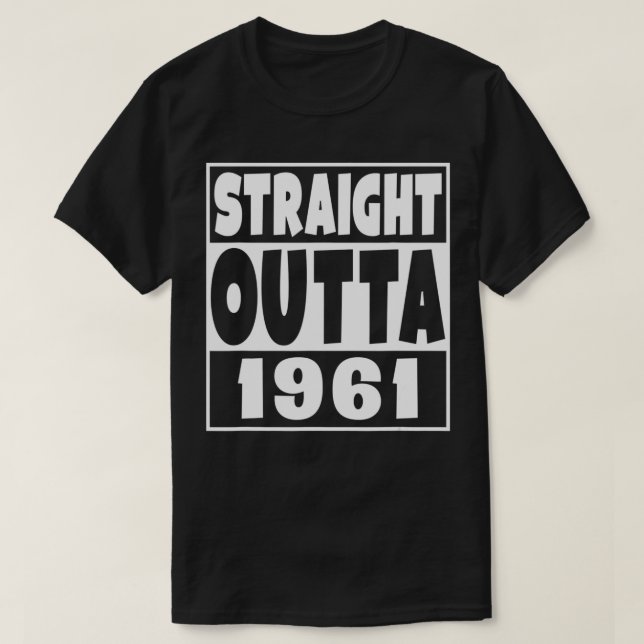 Straight Outta 1961 Born In 1961 Funny Birthday Ye T-Shirt (Design Front)