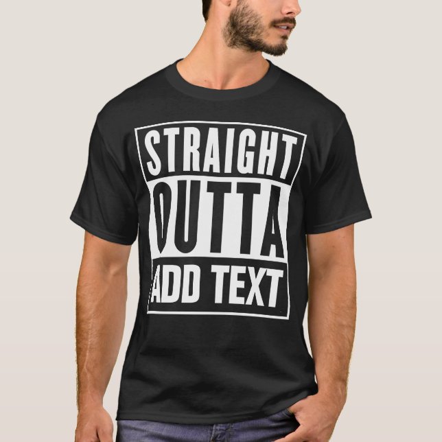 Straight Outta - Add Your Own Text Here T-Shirt (Front)