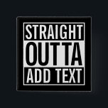 STRAIGHT OUTTA ... ADD YOUR TEXT CUSTOMIZABLE MEME 15 CM SQUARE BADGE<br><div class="desc">STRAIGHT OUTTA ...  ADD YOUR TEXT FULL CUSTOMIZATION FUNNY MEME PARODY WEST COAST GANGSTA RAP HIP HOP HUMOR</div>