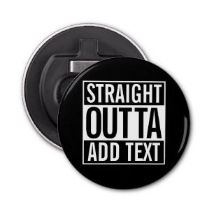 STRAIGHT OUTTA ... ADD YOUR TEXT CUSTOMIZABLE MEME BOTTLE OPENER