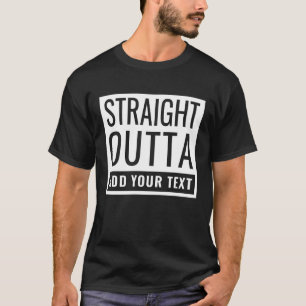 Straight Outta Add Your Text Funny Meme Fun Parody T-Shirt