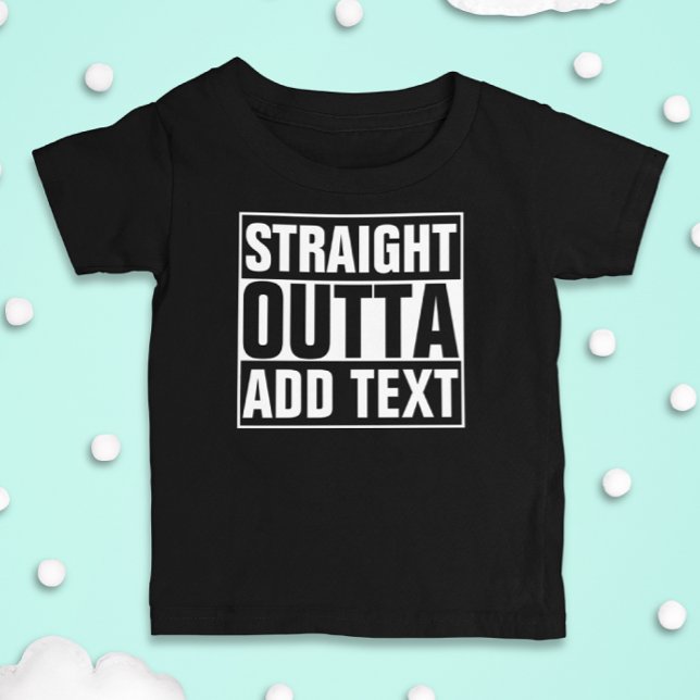 STRAIGHT OUTTA - add your text here/create own Baby T-Shirt (Creator Uploaded)