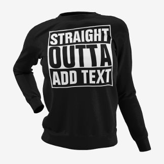 STRAIGHT OUTTA - add your text here/create own Sweatshirt