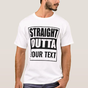 STRAIGHT OUTTA - add your text here/create own T-S T-Shirt
