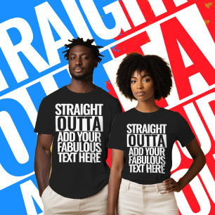 STRAIGHT OUTTA Add your text here Create own T-Shirt