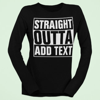 STRAIGHT OUTTA - add your text here/create own T-Shirt