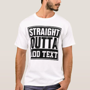 STRAIGHT OUTTA - add your text here/create own  T-Shirt
