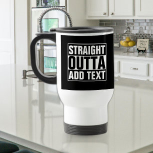 STRAIGHT OUTTA - add your text here/create own Travel Mug