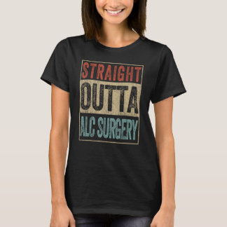 Straight Outta ALC Surgery Knee Replacement Surger T-Shirt
