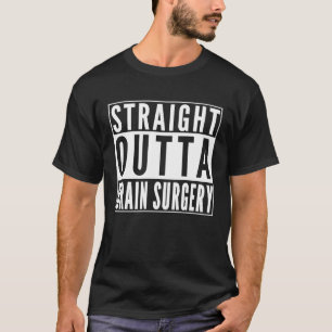 Straight Outta Brain Surgery Joke Humor Get Well T-Shirt