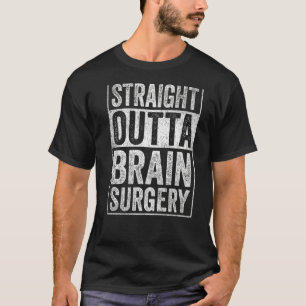 Straight Outta Brain Surgery T-Shirt