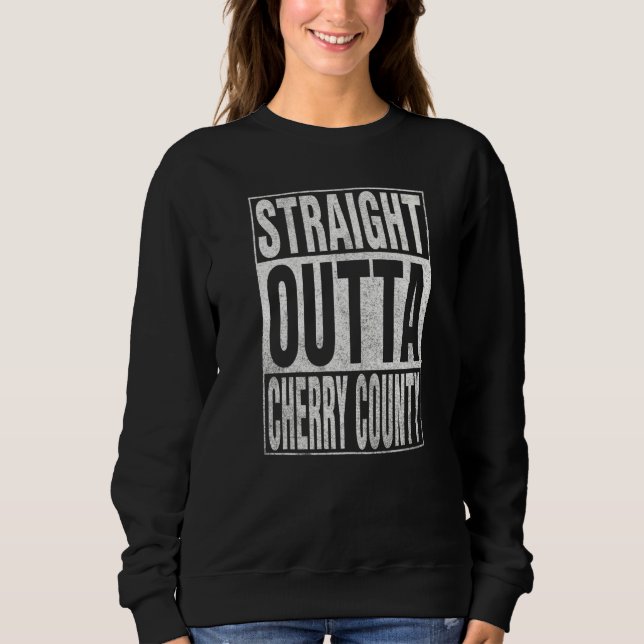 STRAIGHT OUTTA CHERRY COUNTY Cool Home Quote   Sweatshirt (Front)
