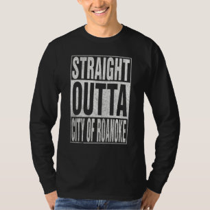 STRAIGHT OUTTA CITY OF ROANOKE Cool Home Quote T-Shirt