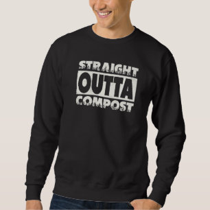 Straight Outta Compost Gardener Gardening Plant Sweatshirt