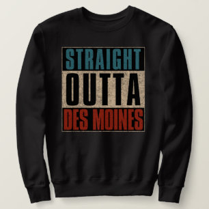 Straight Outta Des Moines Iowa IA Sweatshirt