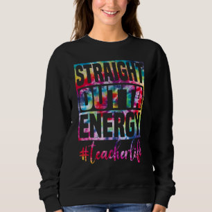 straight outta energy Teacher professional Sweatshirt