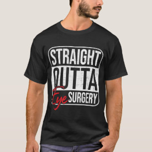 Straight Outta Eye Surgery  Glaucoma Eyes Cataract T-Shirt