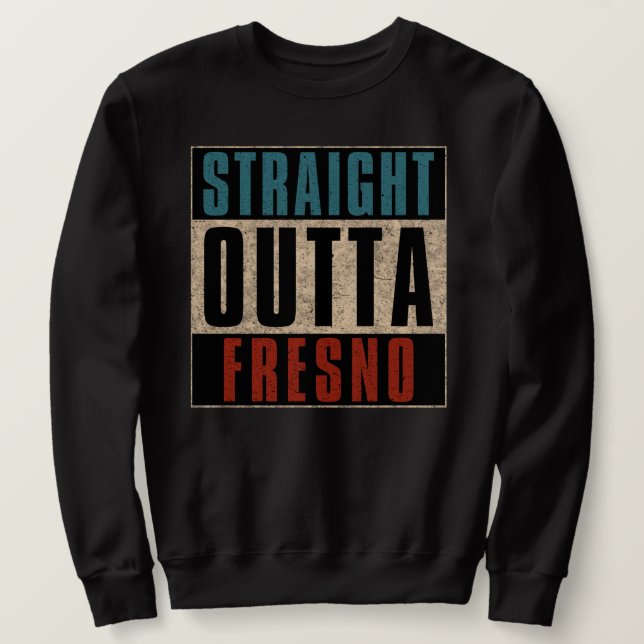 Straight Outta Fresno California CA Sweatshirt (Design Front)