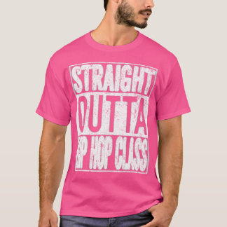 Straight Outta Hip Hop Dance Class 	 Dancer Gift T-Shirt
