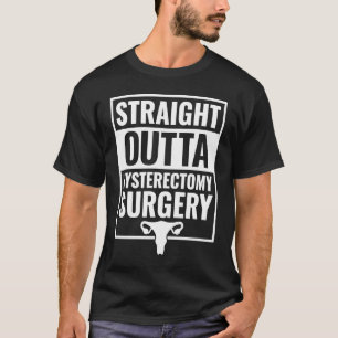 Straight Outta Hysterectomy Surgery Hysterectomy S T-Shirt