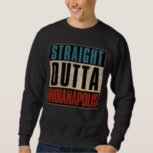 Straight Outta Indianapolis Indiana IN USA Sweatshirt