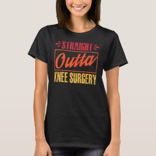 Straight Outta Knee Surgery  Get Well Gag T-Shirt