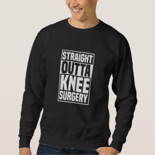 Straight Outta Knee Surgery Knee Replacement Get W Sweatshirt