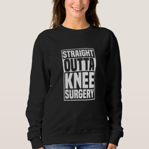 Straight Outta Knee Surgery Knee Replacement Get W Sweatshirt