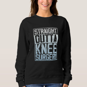 Straight Outta Knee Surgery Sweatshirt